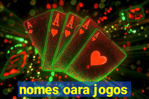 nomes oara jogos